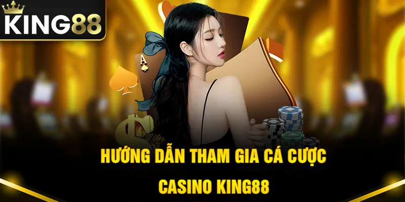 Các bước tham gia cá cược casino king88 nhanh chóng