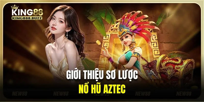 Giới thiệu sơ lược về nổ hũ Aztec tại nhà cái