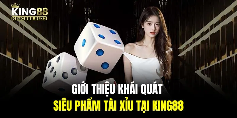 Giới thiệu khái quát về siêu phẩm tài xỉu tại King88