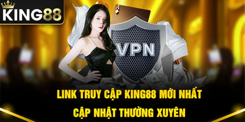 Link truy cập vào trang cược King88 luôn được cập nhật