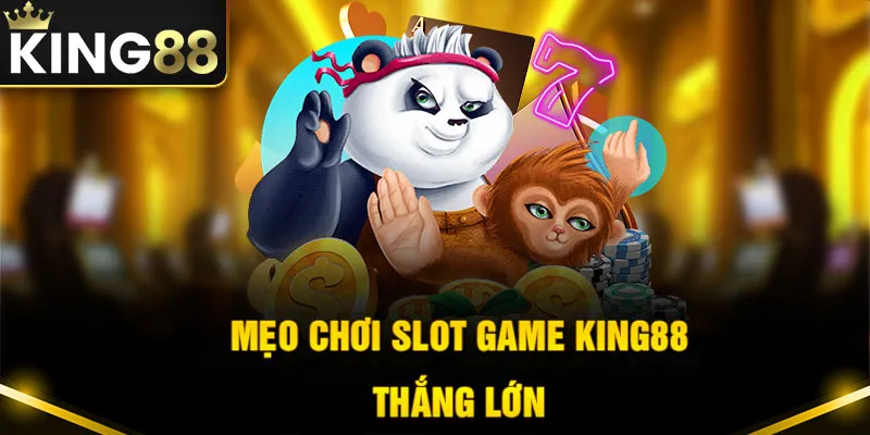 Mẹo chơi giúp thắng lớn slot game king88 dễ dàng