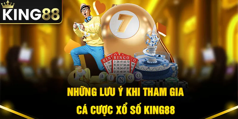 Những điều cần chú ý khi tham gia chơi xổ số King88 