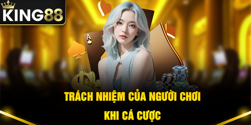 Những trách nhiệm cần thiết mà người chơi phải thực hiện khi cá cược