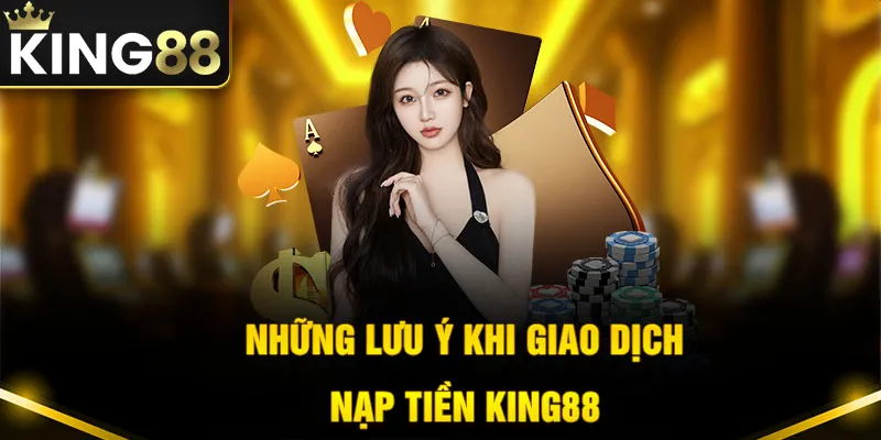 Những vấn đề quan trọng khi nạp tiền King88