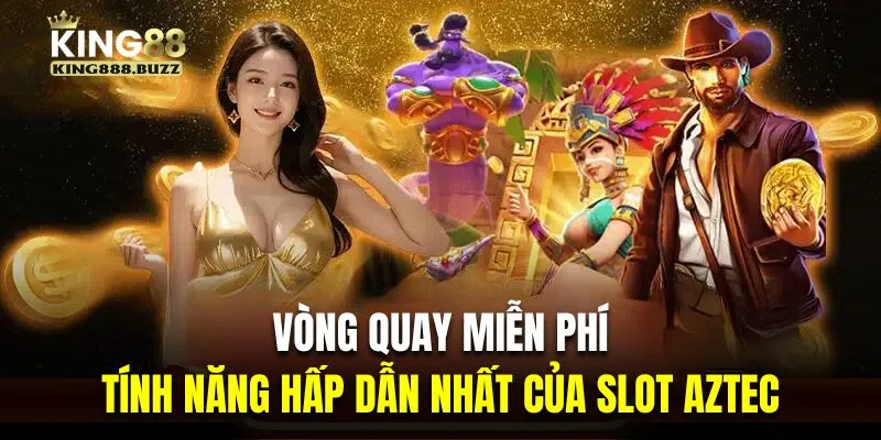 Vòng quay miễn phí là tính năng hấp dẫn nhất của slot Aztec 