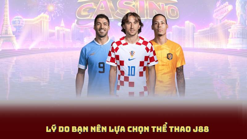 Lý Do Bạn Nên Lựa Chọn Thể Thao J88
