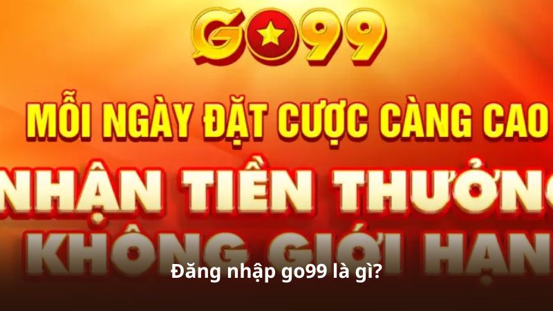 Đăng nhập go99 là gì?